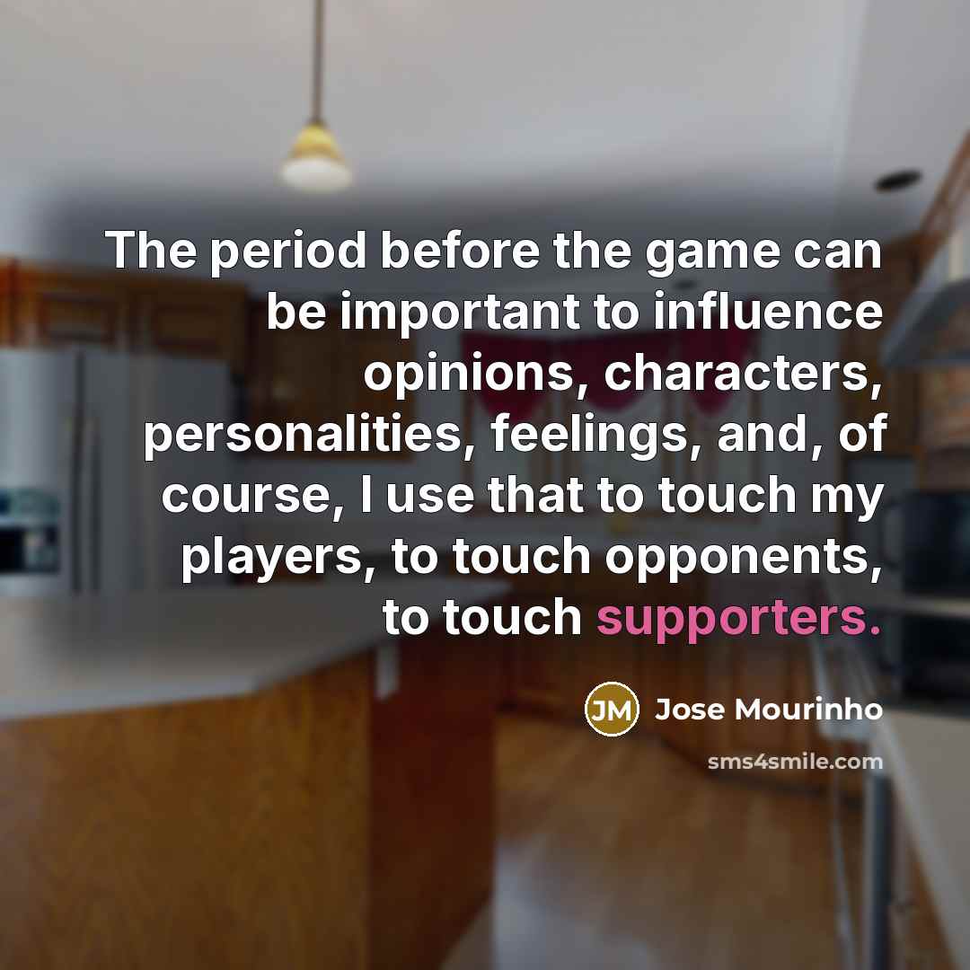 “The period before the game can be important to influence…” quote by Jose Mourinho