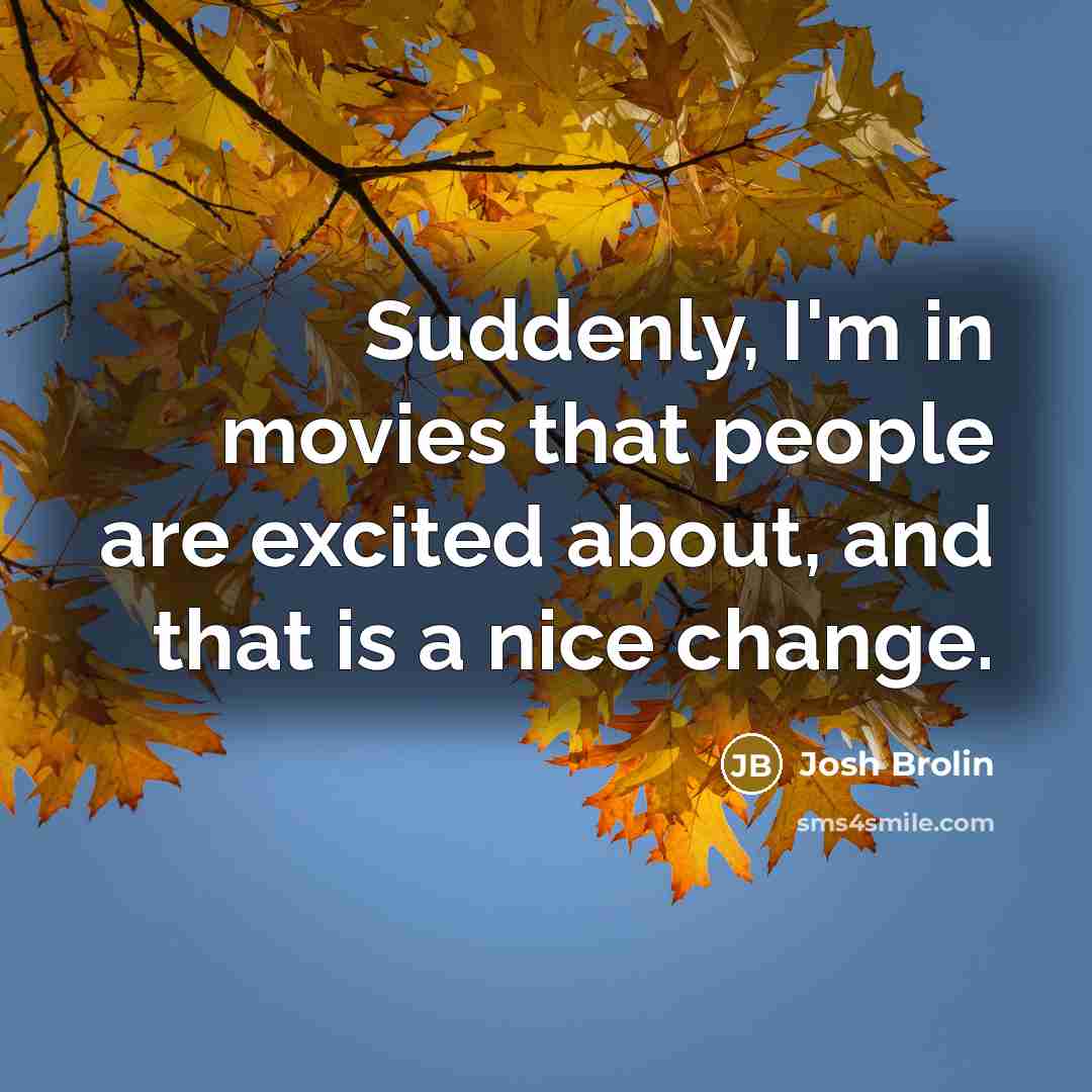 “Suddenly, I'm in movies that people are excited about, and…” quote by Josh Brolin
