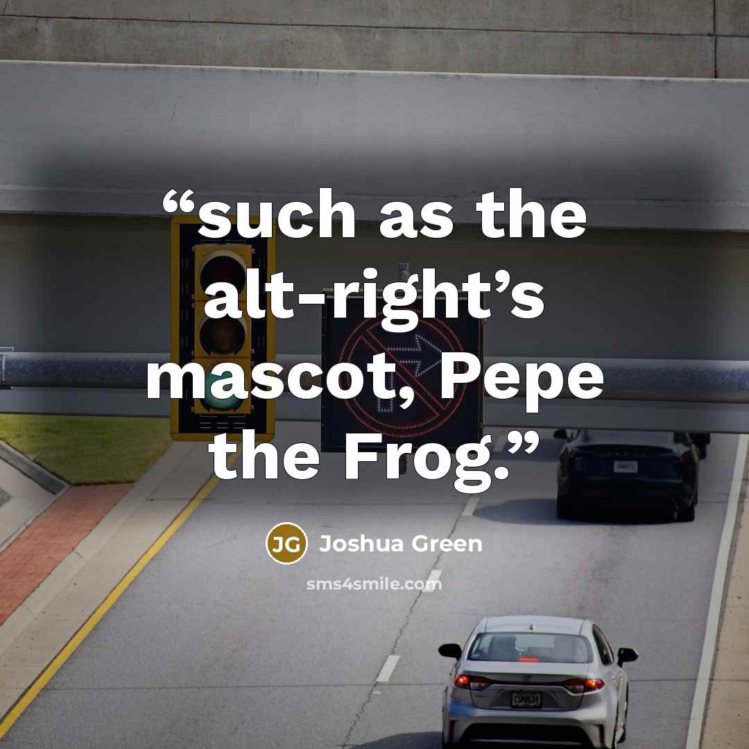 “such as the alt-right’s mascot, Pepe the Frog.” quote by Joshua Green