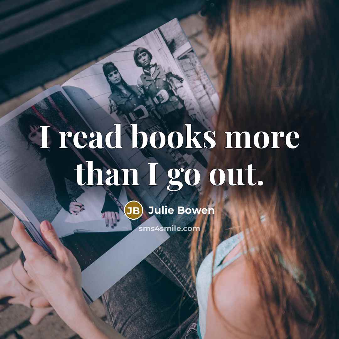 “I read books more than I go out.…” quote by Julie Bowen