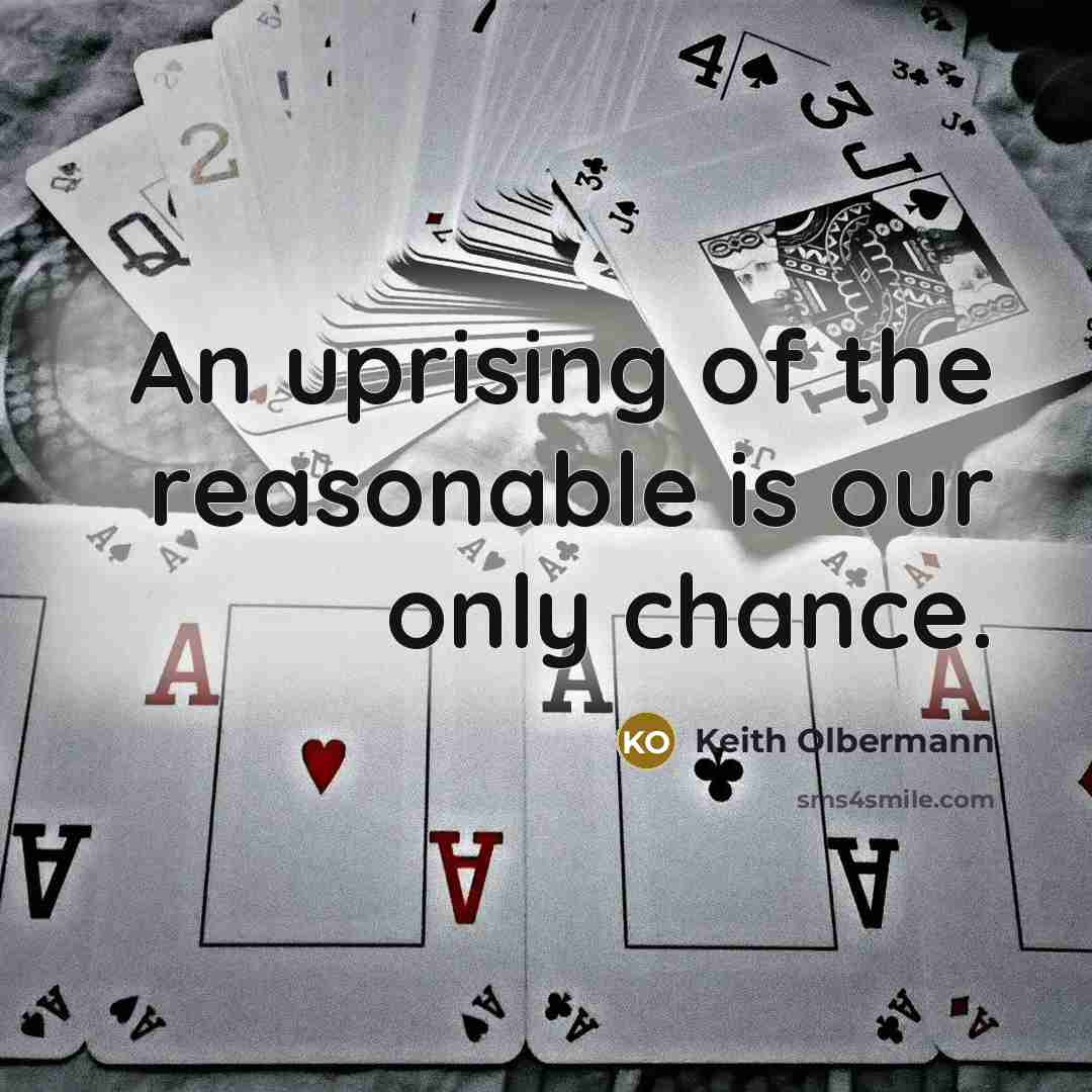 “An uprising of the reasonable is our only chance.…” quote by Keith Olbermann