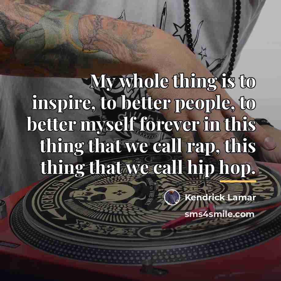 “My whole thing is to inspire, to better people, to…” quote by Kendrick Lamar