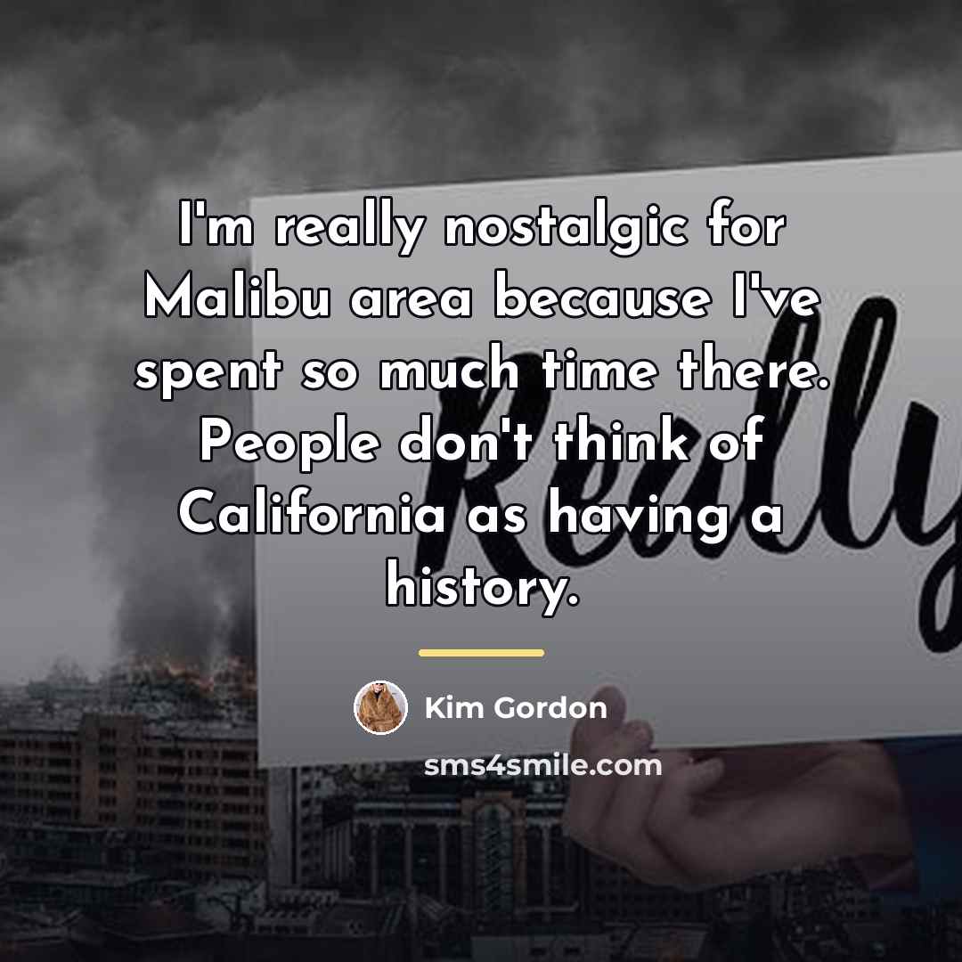 “I'm really nostalgic for Malibu area because I've spent so…” quote by Kim Gordon