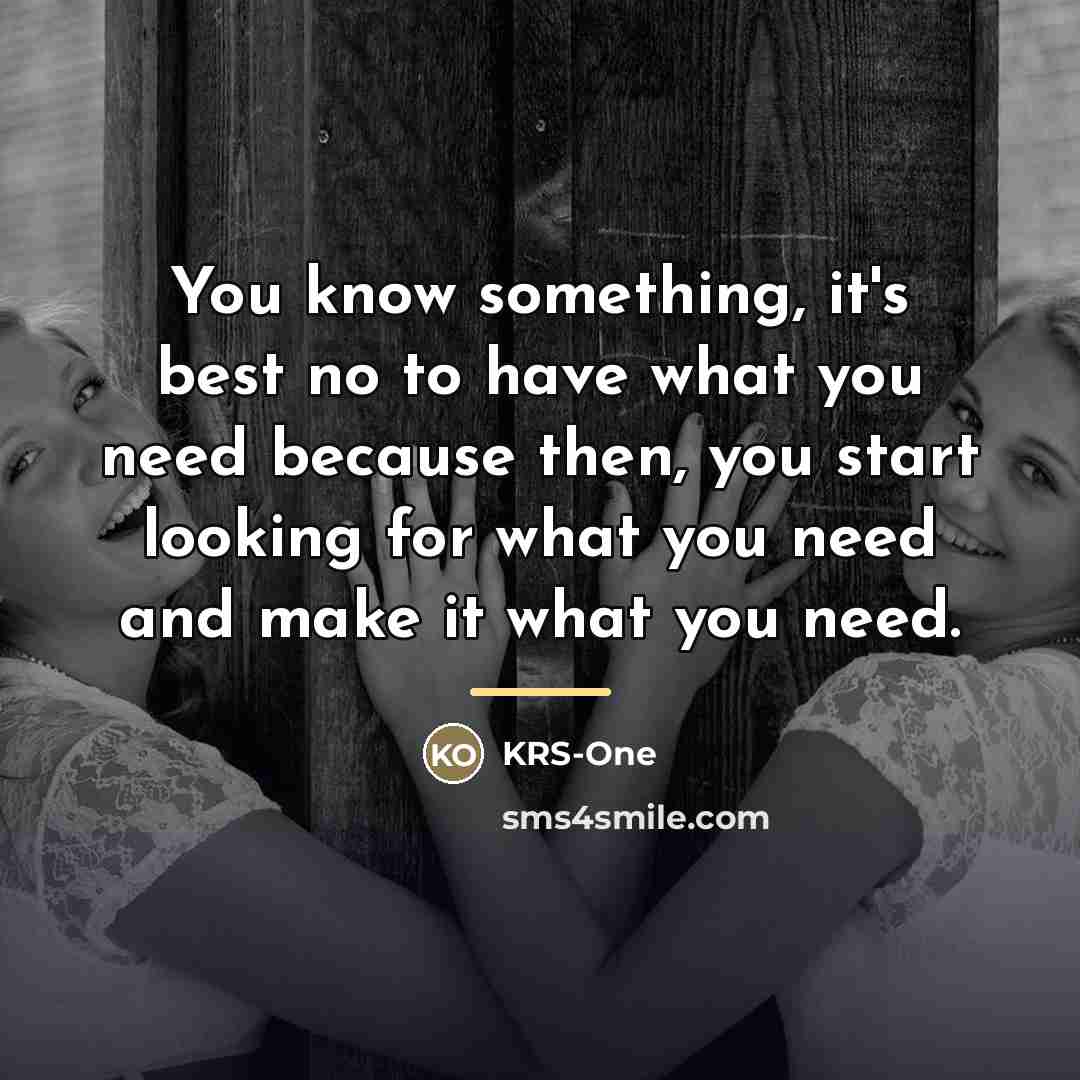 “You know something, it's best no to have what you…” quote by KRS-One