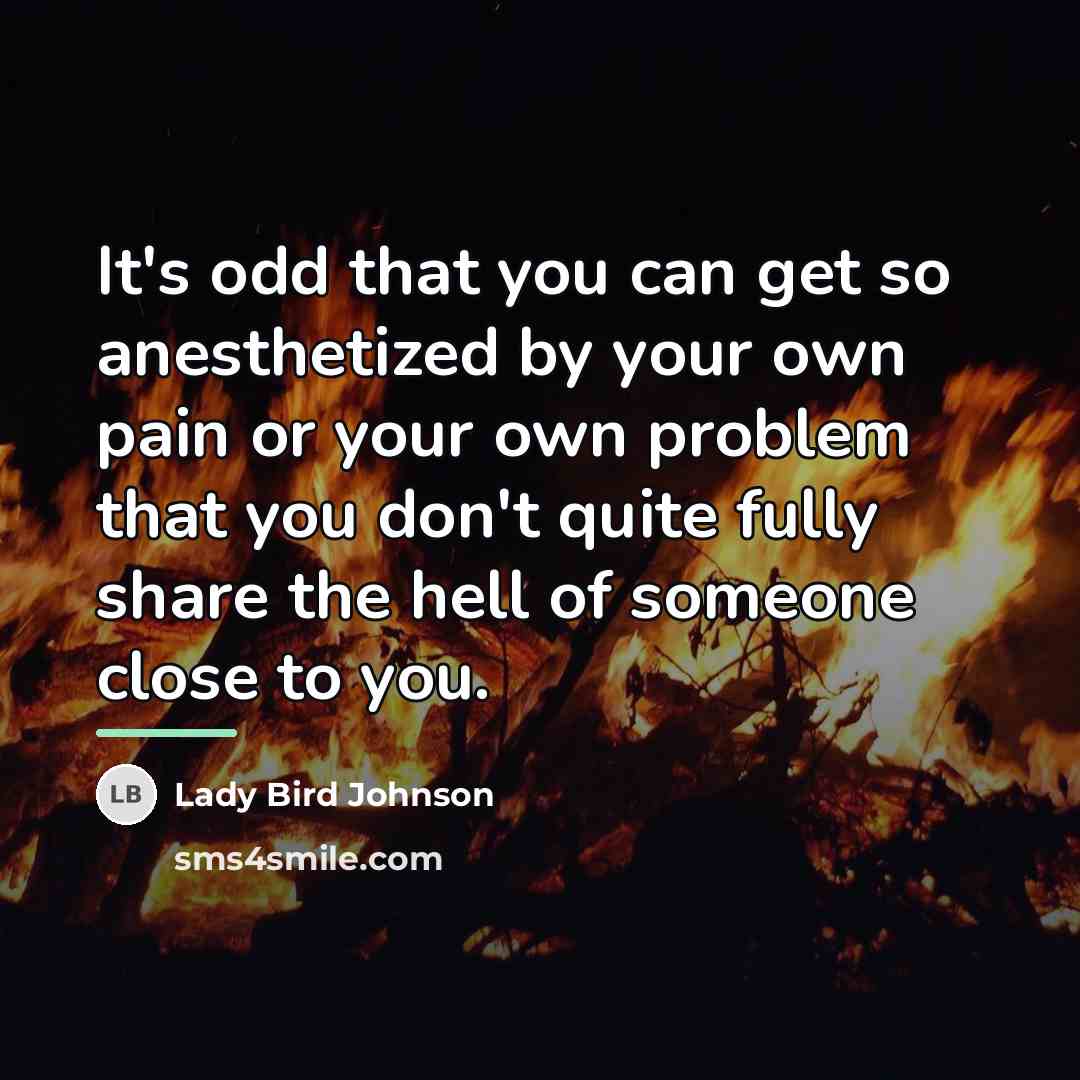 “It's odd that you can get so anesthetized by your…” quote by Lady Bird Johnson