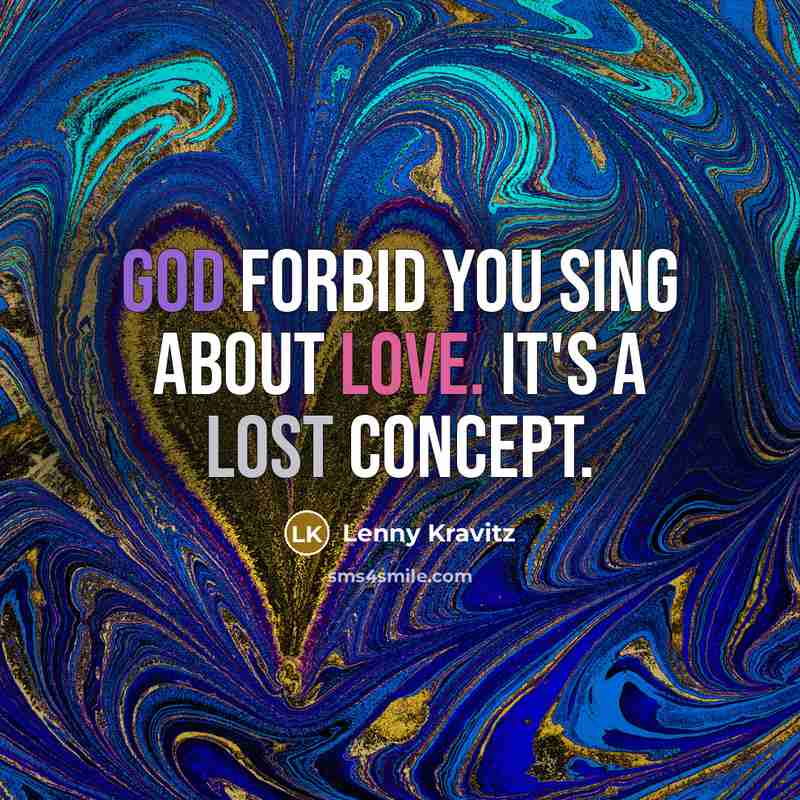 “God forbid you sing about love. It's a lost concept.” quote by Lenny Kravitz