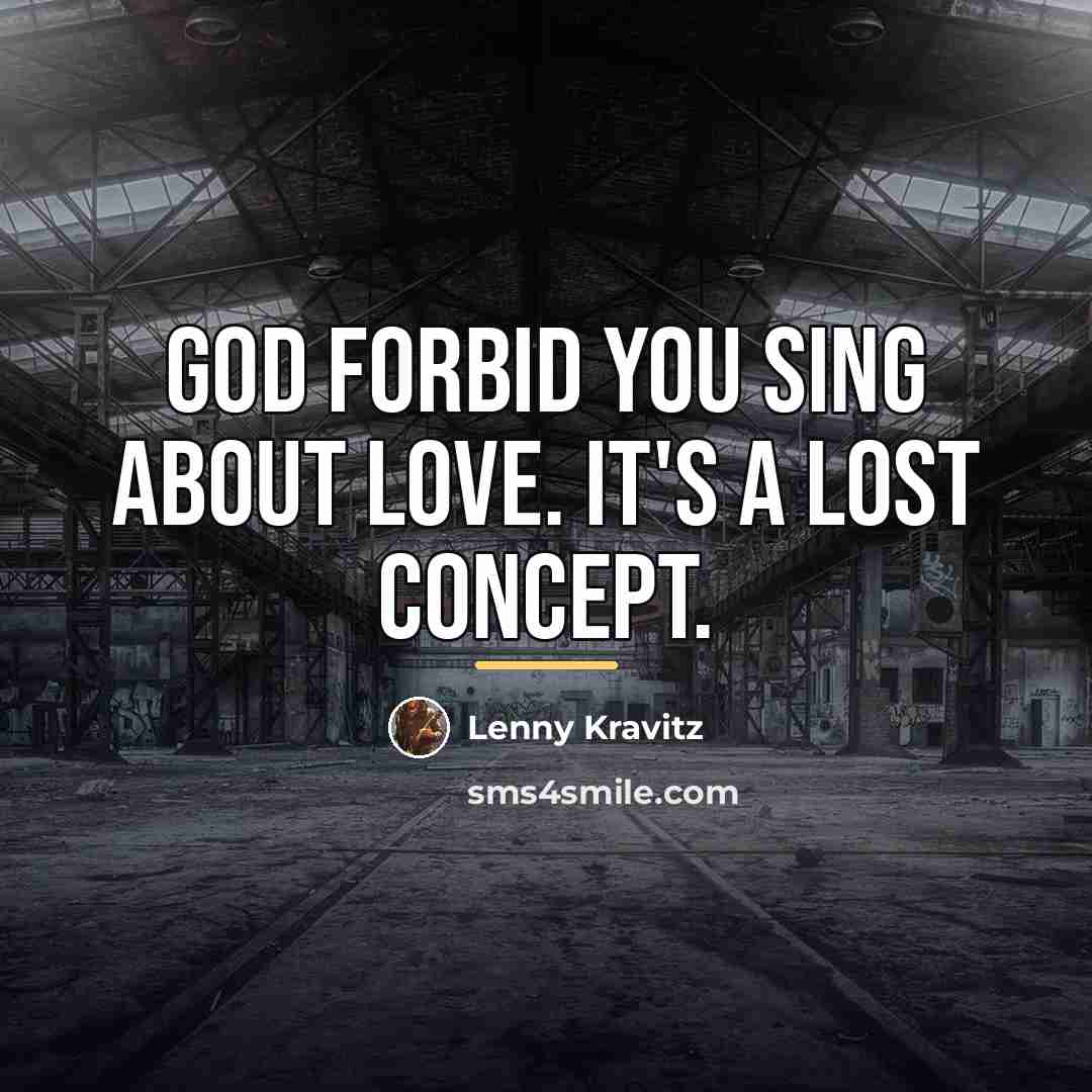 “God forbid you sing about love. It's a lost concept.…” quote by Lenny Kravitz
