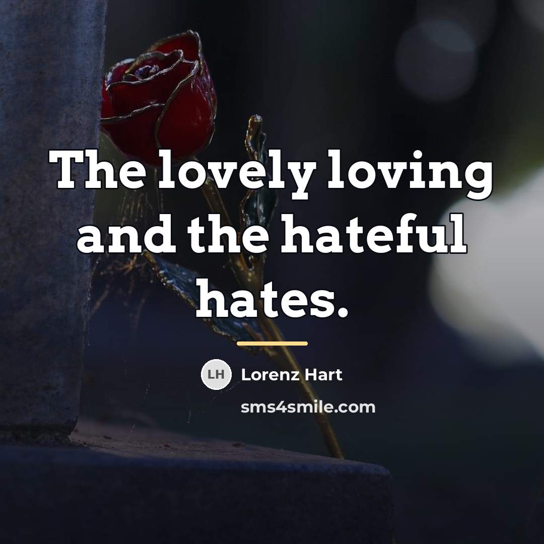 “The lovely loving and the hateful hates.…” quote by Lorenz Hart