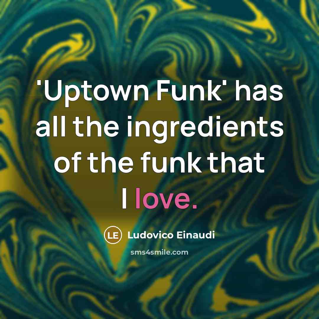 “'Uptown Funk' has all the ingredients of the funk that…” quote by Ludovico Einaudi