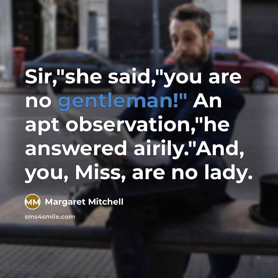 “Sir,"she said,"you are no gentleman!" An apt observation,"he answered airily."And,…” quote by Margaret Mitchell