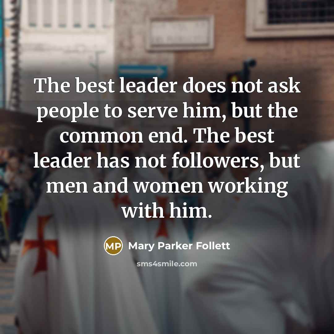 “The best leader does not ask people to serve him,…” quote by Mary Parker Follett