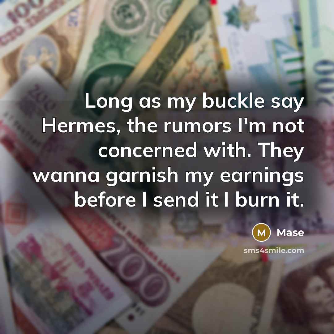“Long as my buckle say Hermes, the rumors I'm not concerned with. They wanna garnish my earnings before I send it I burn it.” quote by Mase