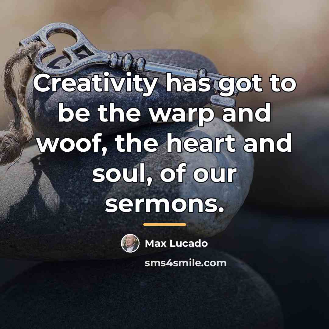 “Creativity has got to be the warp and woof, the…” quote by Max Lucado