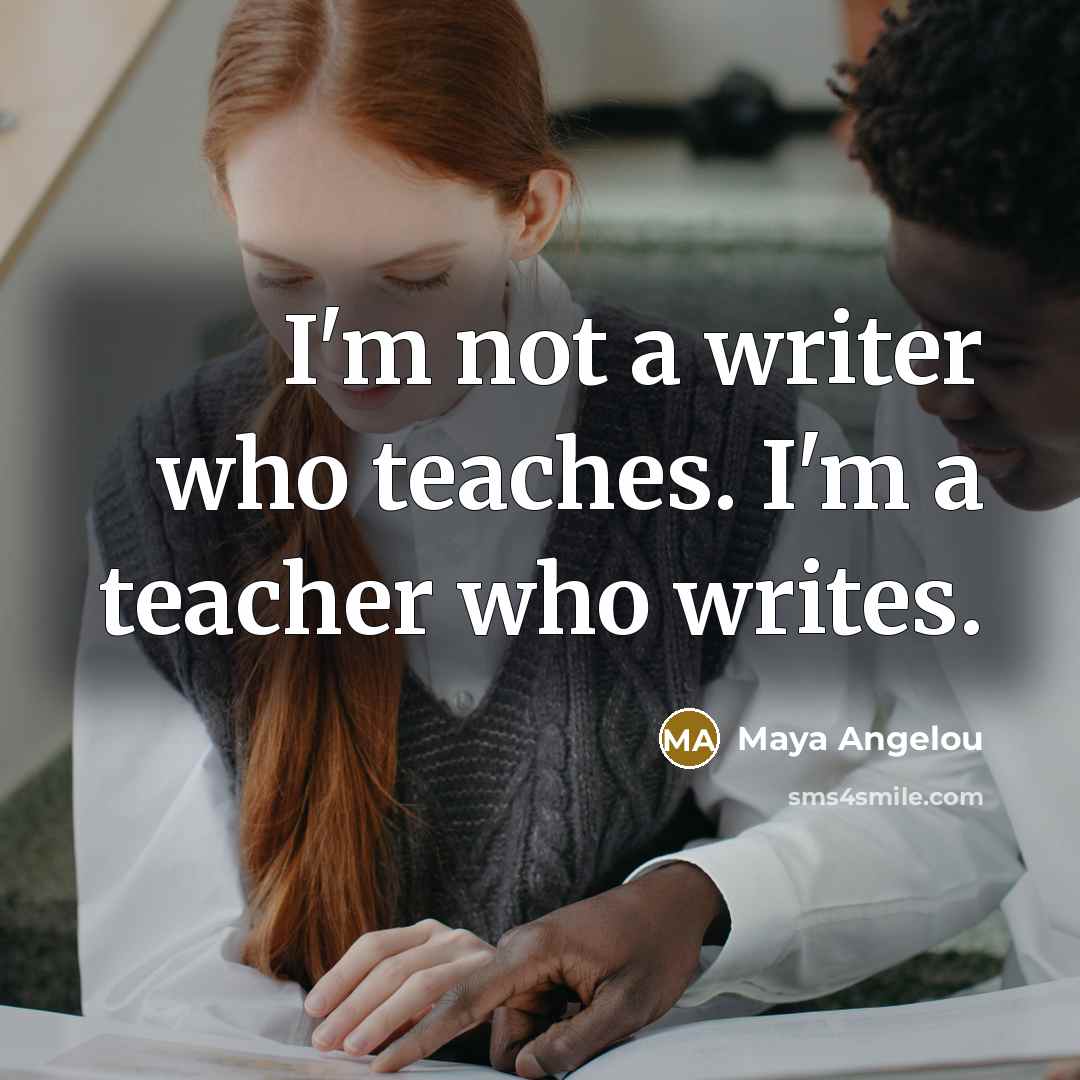 “I'm not a writer who teaches. I'm a teacher who…” quote by Maya Angelou