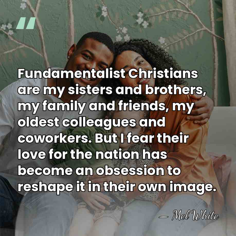 Fundamentalist Christians are my sisters and brothers, my family and friends, my&hellip; - Mel White