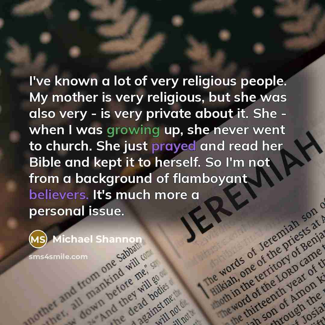 “I've known a lot of very religious people. My mother…” quote by Michael Shannon