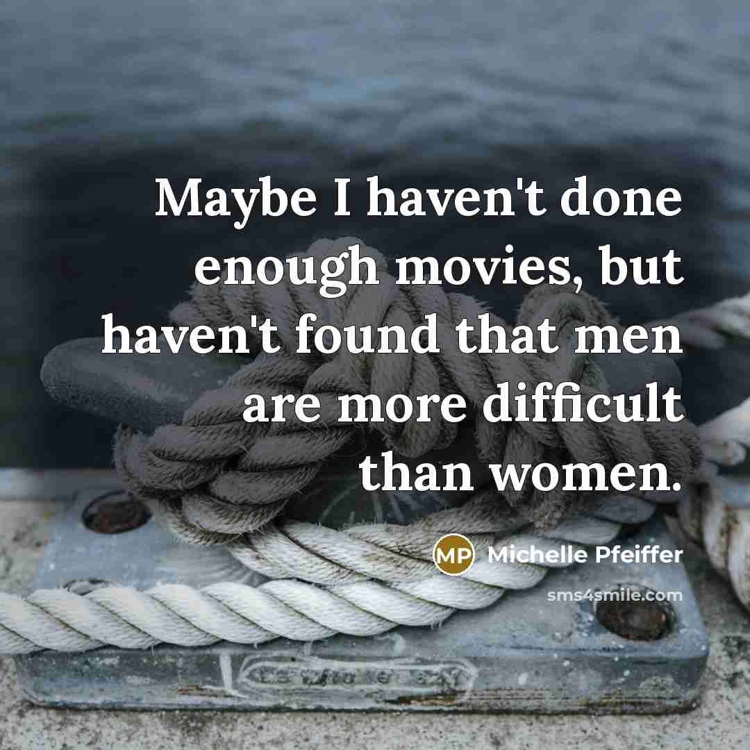 “Maybe I haven't done enough movies, but haven't found that…” quote by Michelle Pfeiffer