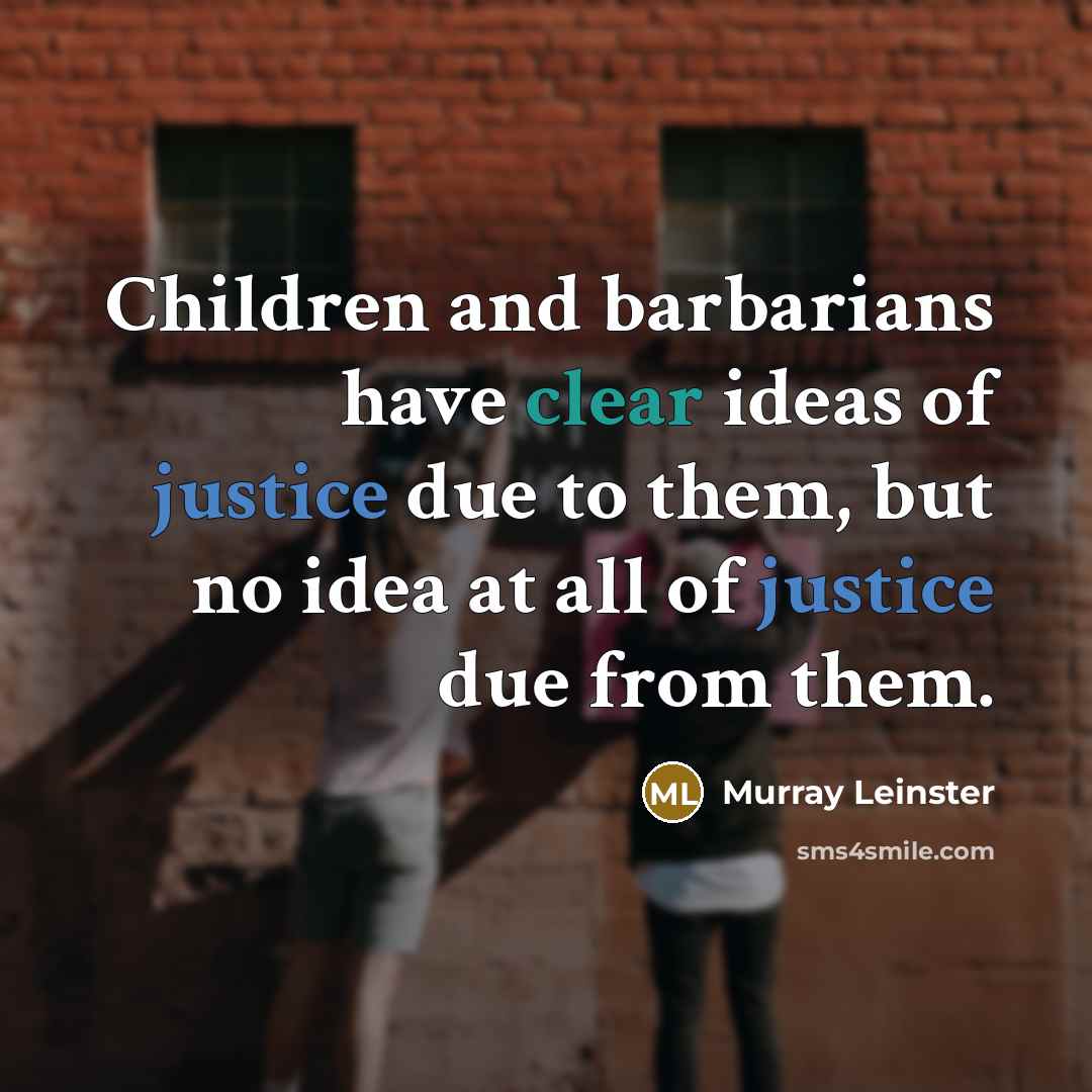 “Children and barbarians have clear ideas of justice due to…” quote by Murray Leinster