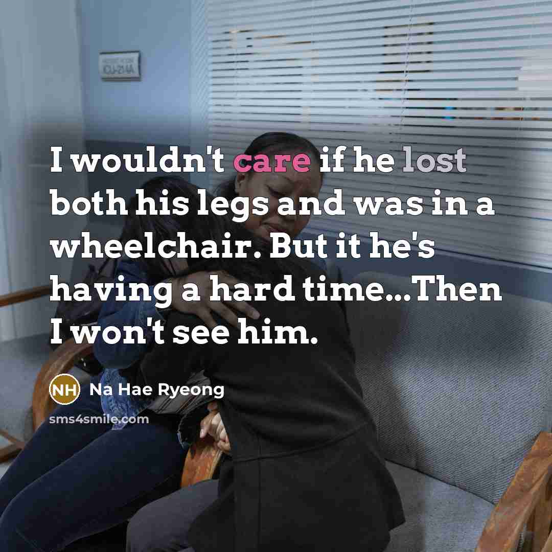 “I wouldn't care if he lost both his legs and…” quote by Na Hae Ryeong