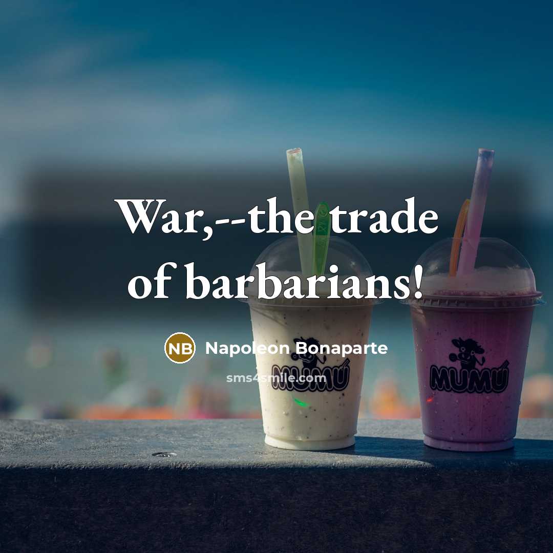 “War,--the trade of barbarians!…” quote by Napoleon Bonaparte