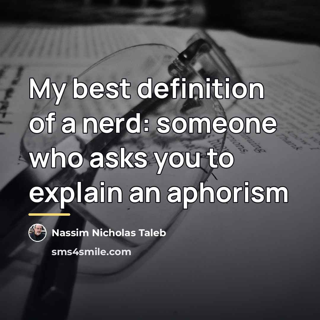 “My best definition of a nerd: someone who asks you…” quote by Nassim Nicholas Taleb