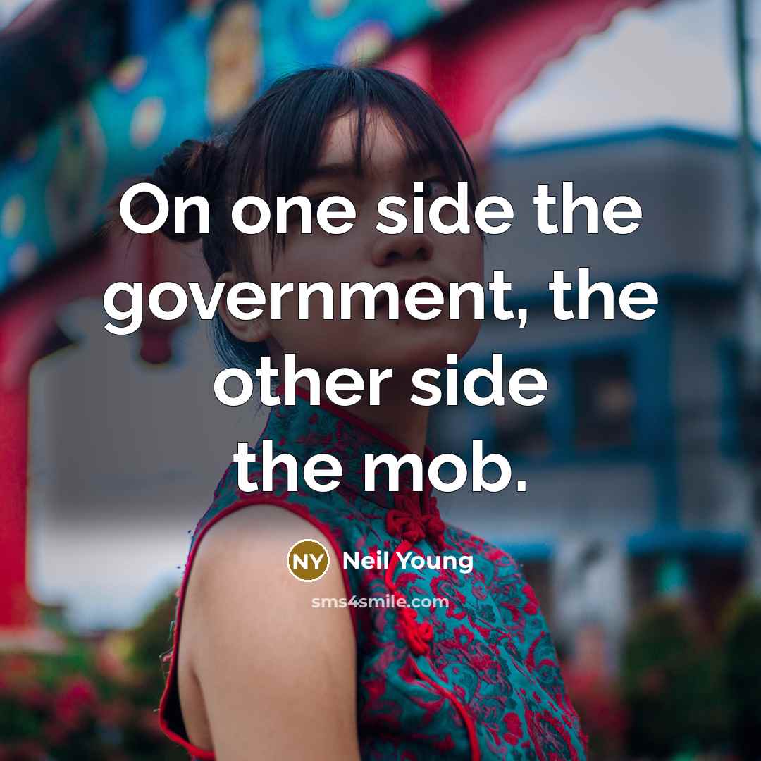 “On one side the government, the other side the mob.…” quote by Neil Young