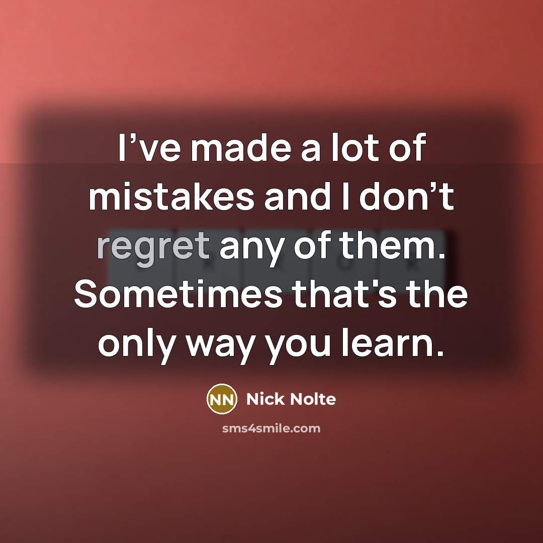 “I've made a lot of mistakes and I don't regret…” quote by Nick Nolte