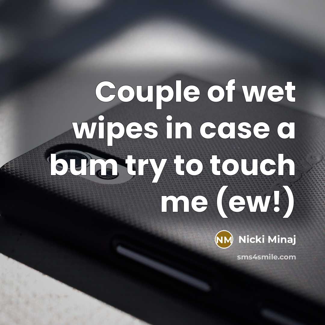 “Couple of wet wipes in case a bum try to touch me (ew!)” quote by Nicki Minaj