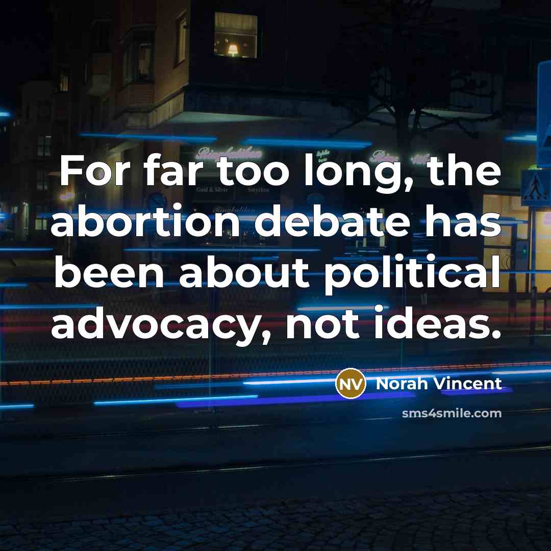 “For far too long, the abortion debate has been about…” quote by Norah Vincent