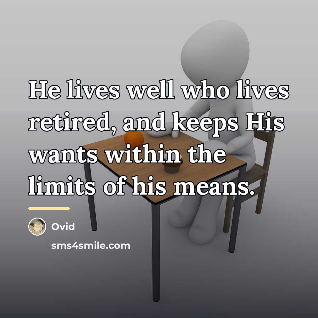“He lives well who lives retired, and keeps His wants…” quote by Ovid