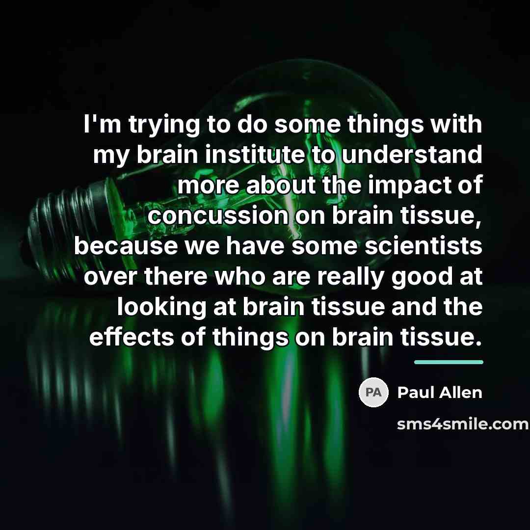 “I'm trying to do some things with my brain institute…” quote by Paul Allen