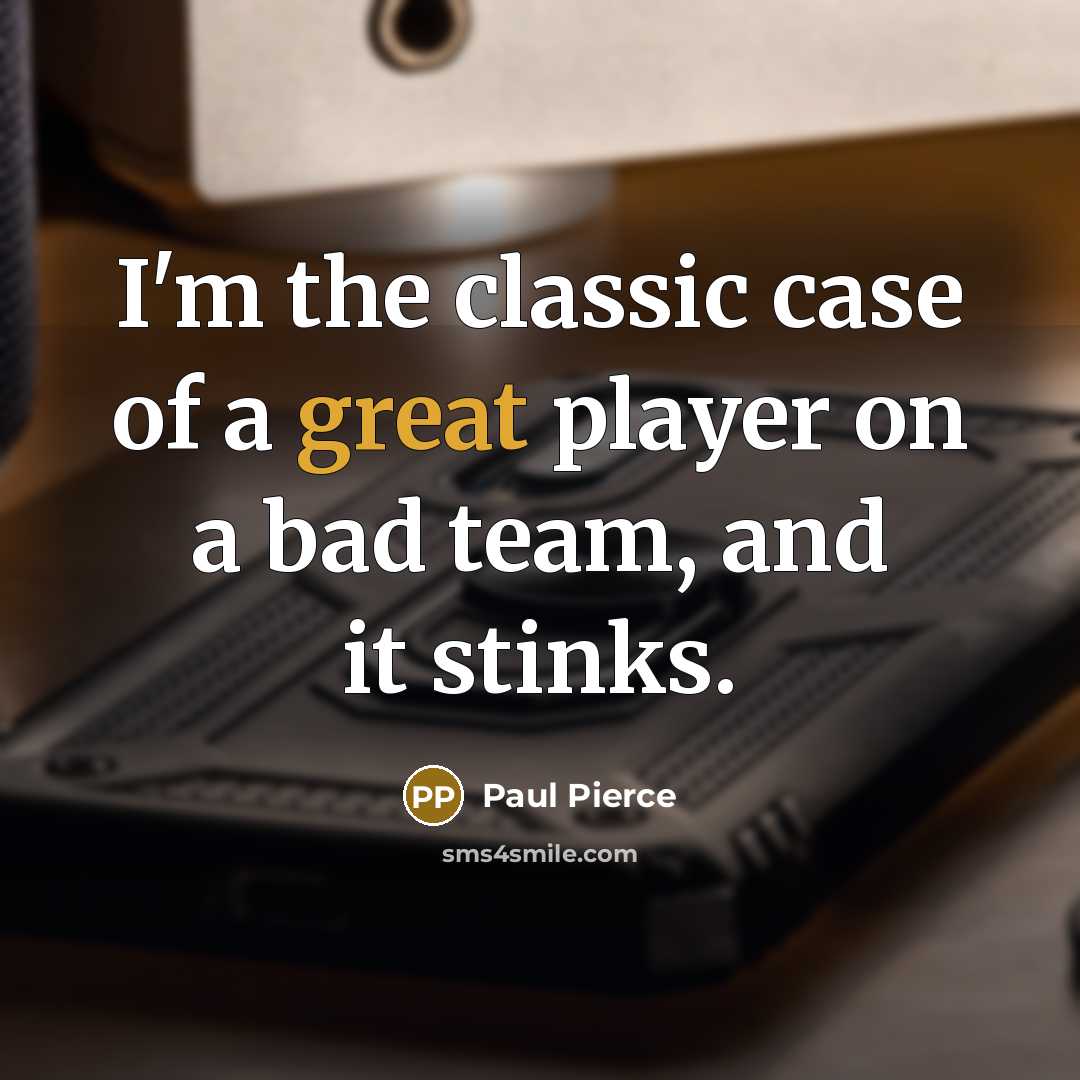 “I'm the classic case of a great player on a…” quote by Paul Pierce