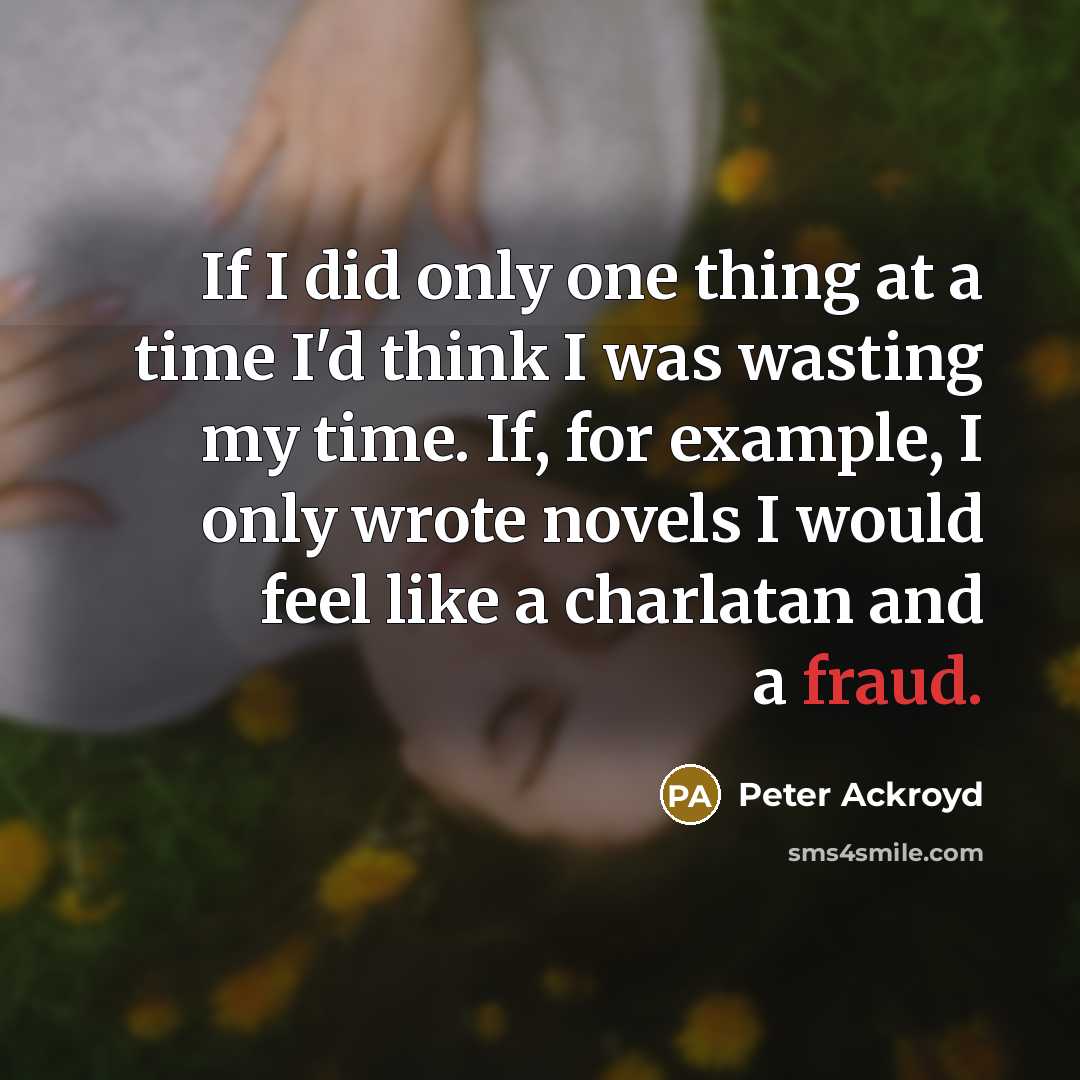 “If I did only one thing at a time I'd…” quote by Peter Ackroyd