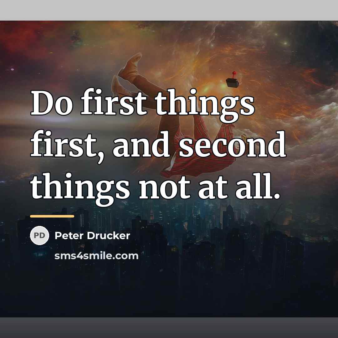 “Do first things first, and second things not at all.…” quote by Peter Drucker