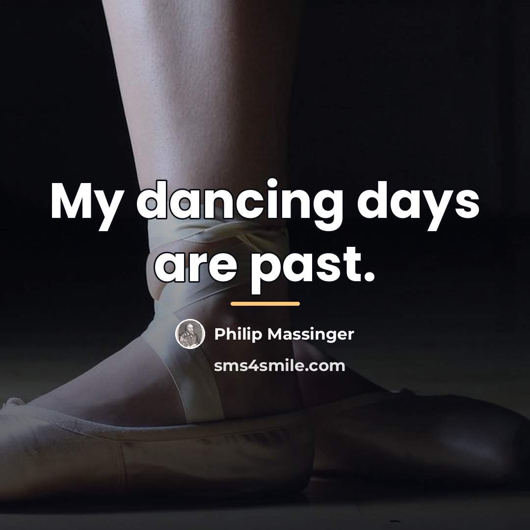 “My dancing days are past.…” quote by Philip Massinger