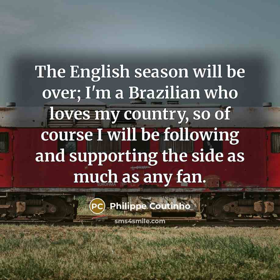 “The English season will be over; I'm a Brazilian who…” quote by Philippe Coutinho