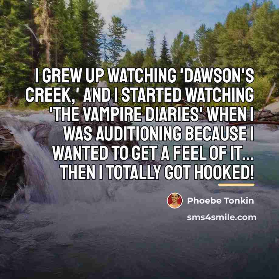 “I grew up watching 'Dawson's Creek,' and I started watching…” quote by Phoebe Tonkin