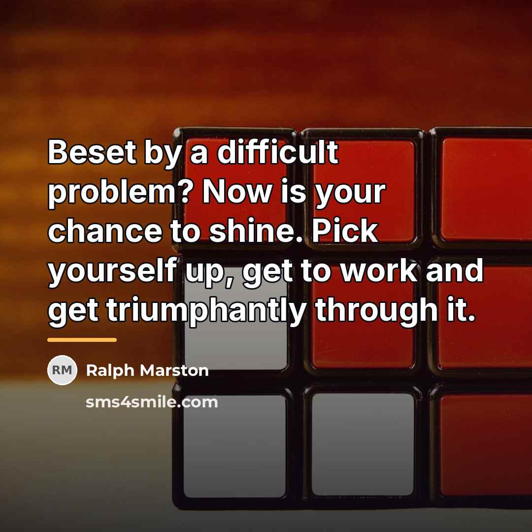 “Beset by a difficult problem? Now is your chance to…” quote by Ralph Marston