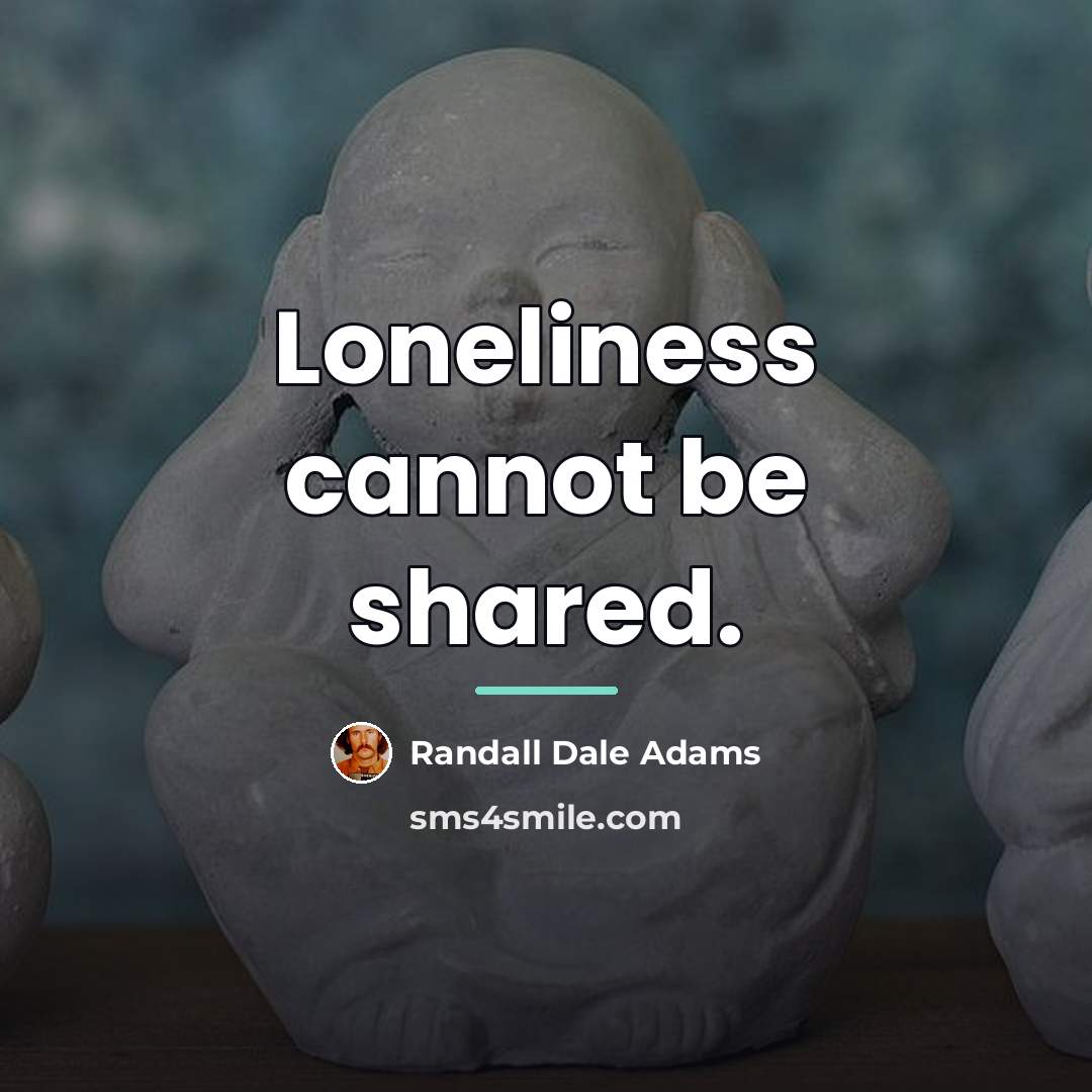 “Loneliness cannot be shared.…” quote by Randall Dale Adams