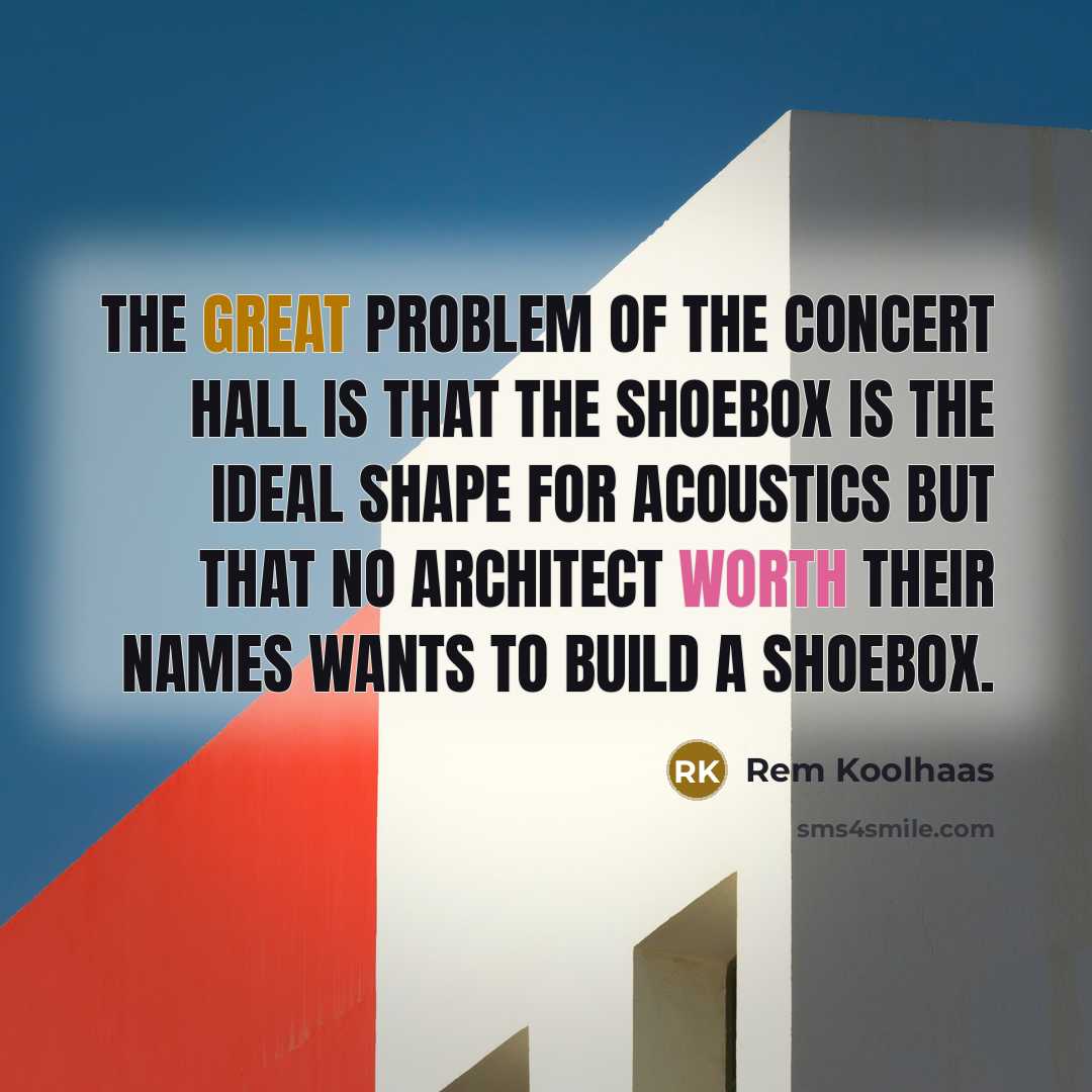 “The great problem of the concert hall is that the…” quote by Rem Koolhaas