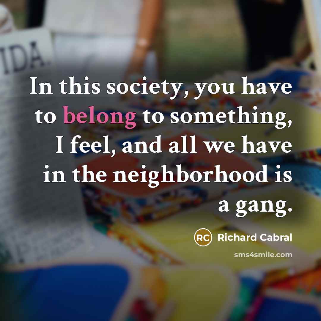 “In this society, you have to belong to something, I…” quote by Richard Cabral