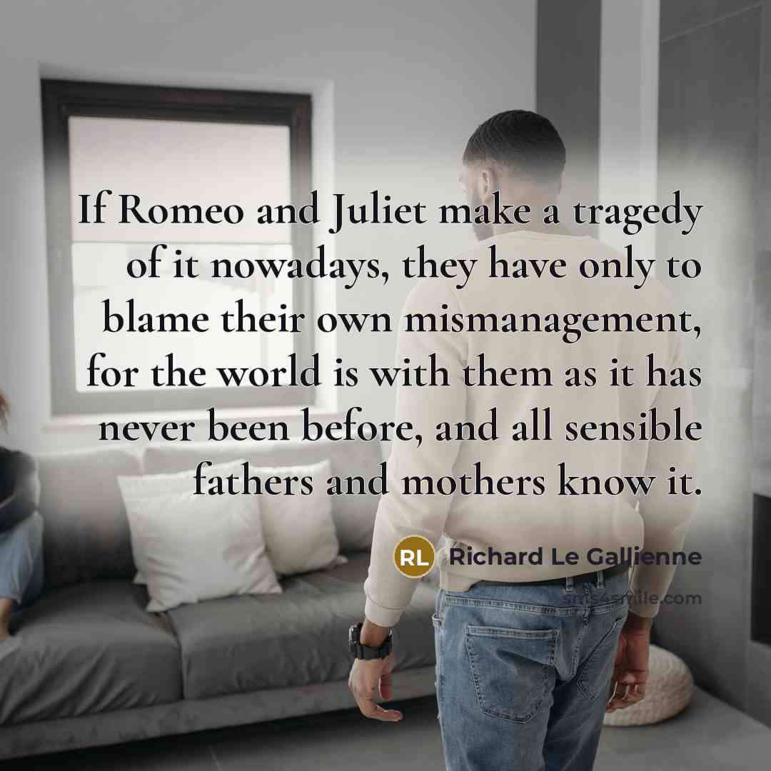 “If Romeo and Juliet make a tragedy of it nowadays,…” quote by Richard Le Gallienne