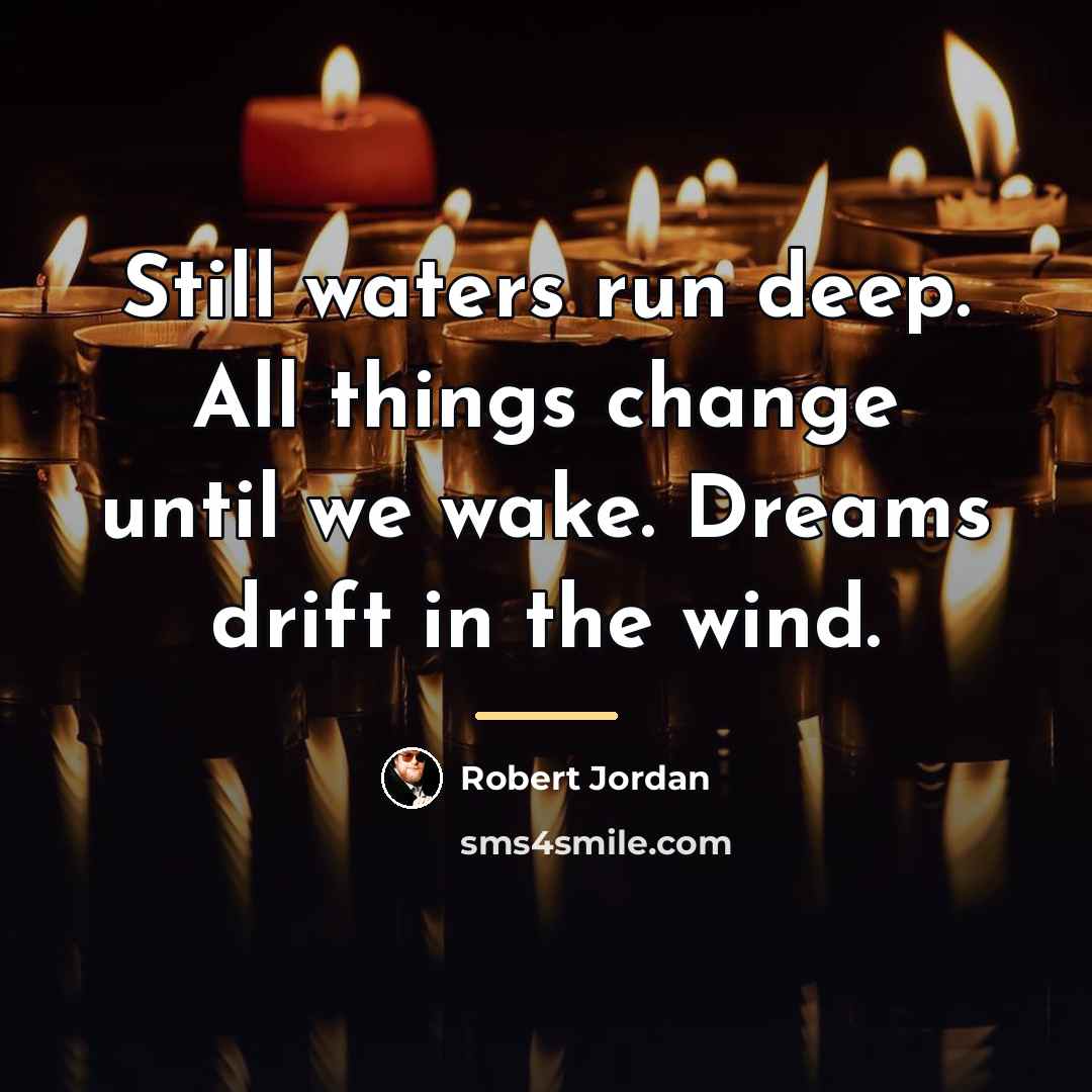 “Still waters run deep. All things change until we wake.…” quote by Robert Jordan