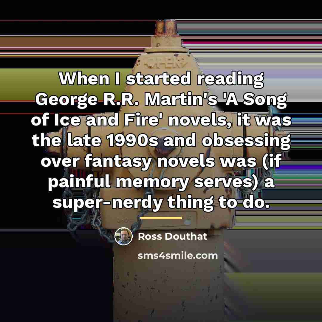 “When I started reading George R.R. Martin's 'A Song of…” quote by Ross Douthat