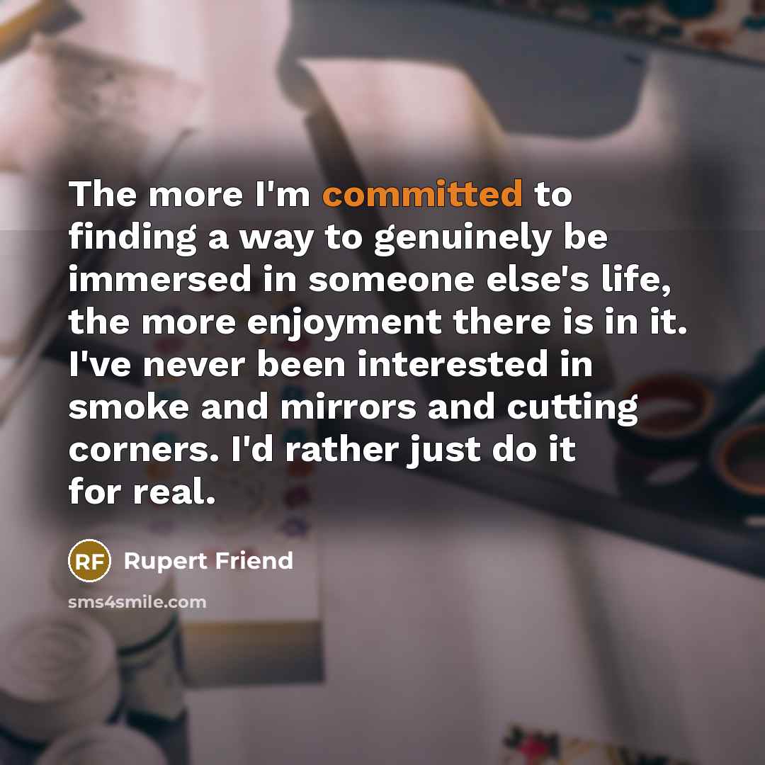 “The more I'm committed to finding a way to genuinely…” quote by Rupert Friend