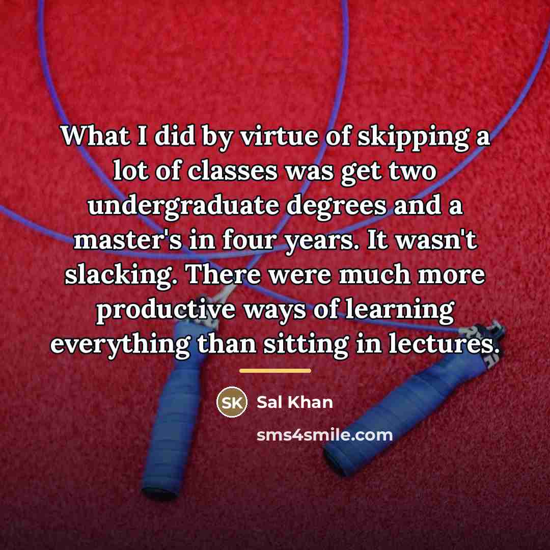 “What I did by virtue of skipping a lot of…” quote by Sal Khan