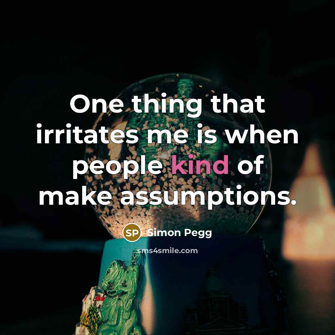 “One thing that irritates me is when people kind of…” quote by Simon Pegg
