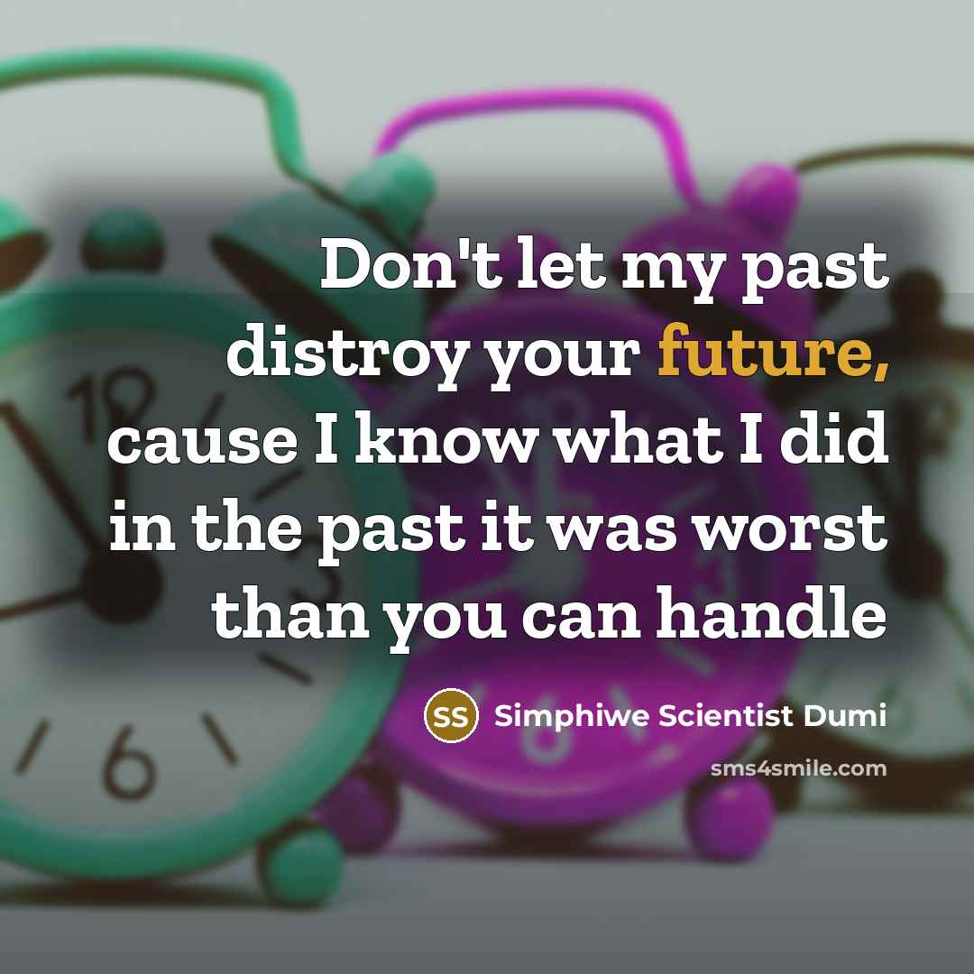 “Don't let my past distroy your future, cause I know what I did in the past it was worst than you can handle” quote by Simphiwe Scientist Dumi