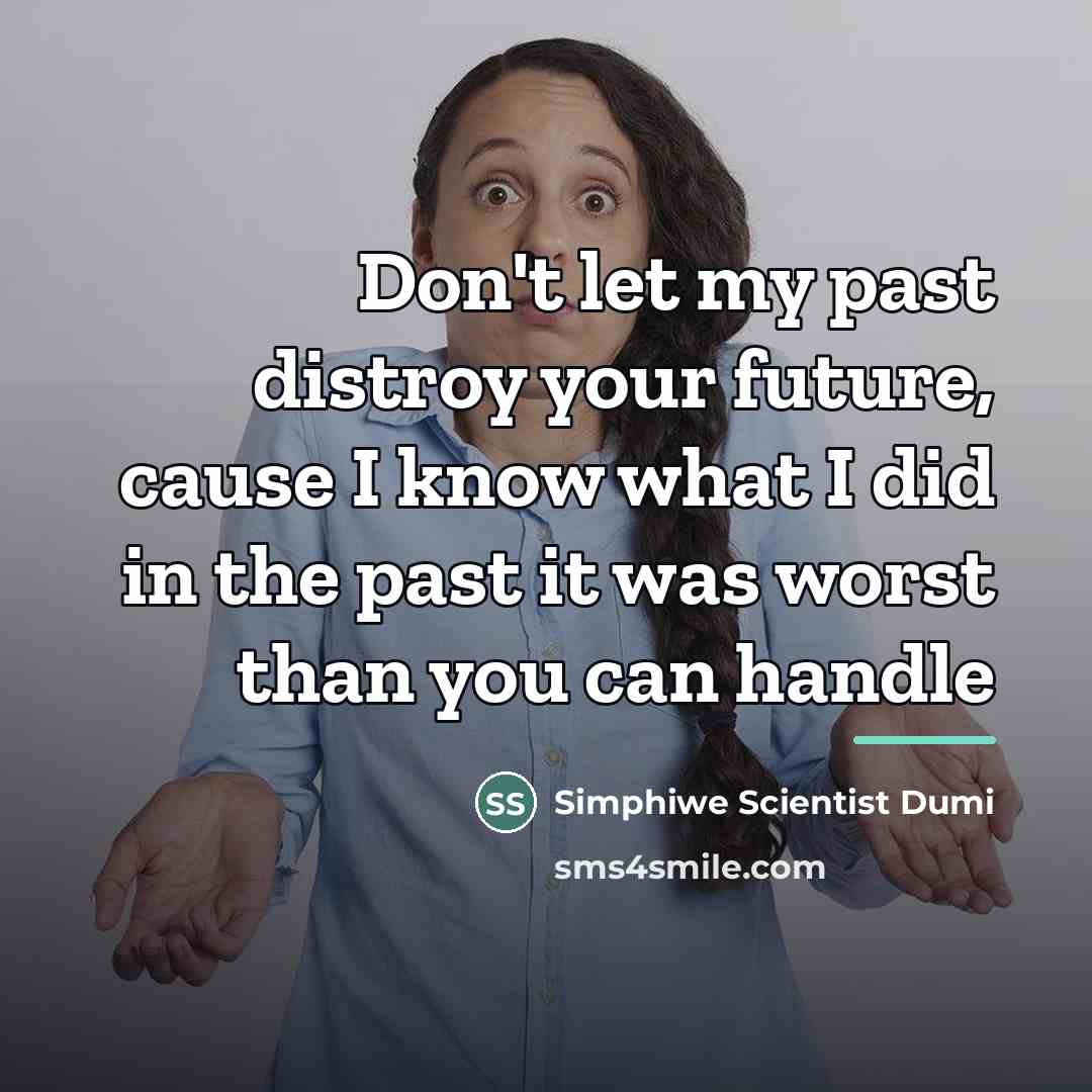 “Don't let my past distroy your future, cause I know…” quote by Simphiwe Scientist Dumi