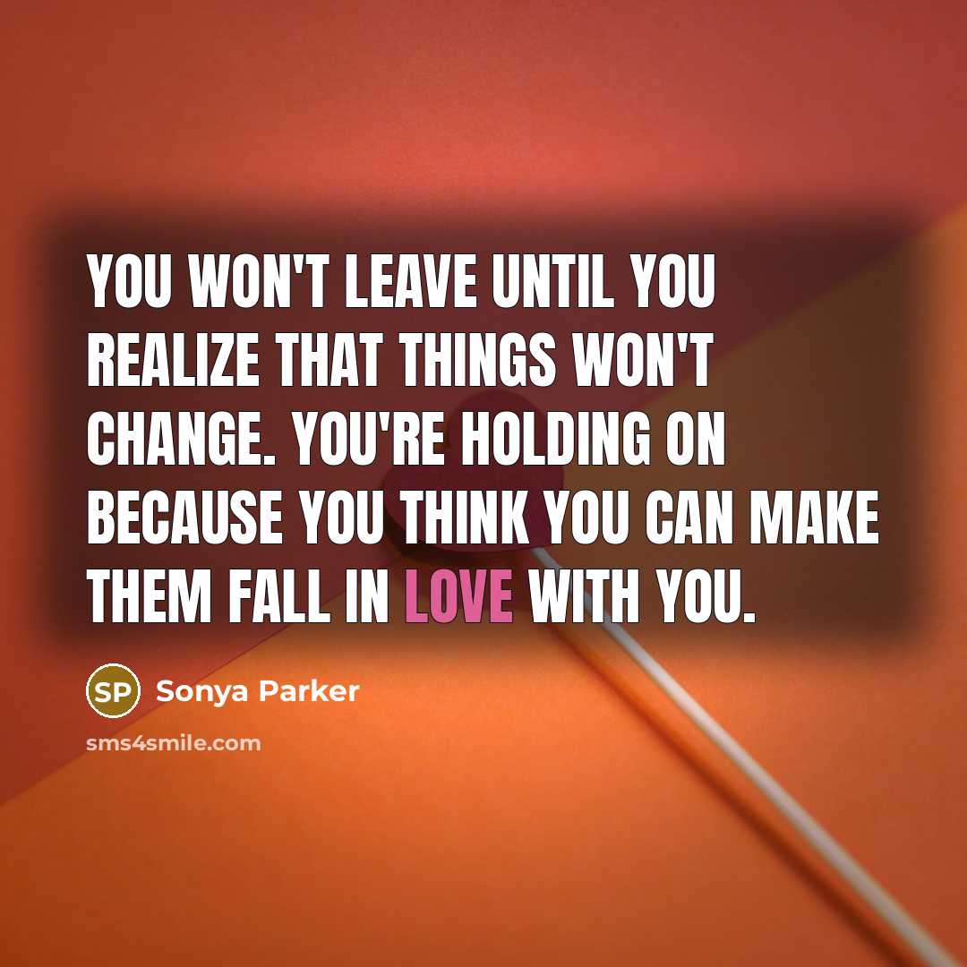 “You won't leave until you realize that things won't change.…” quote by Sonya Parker